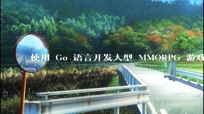 使用 Go 语言开发大型 MMORPG 游戏服务器怎么样？