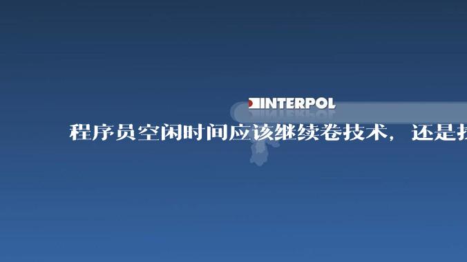程序员空闲时间应该继续卷技术，还是找其他副业？