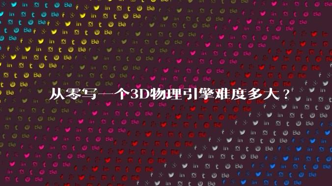 从零写一个3D物理引擎难度多大?